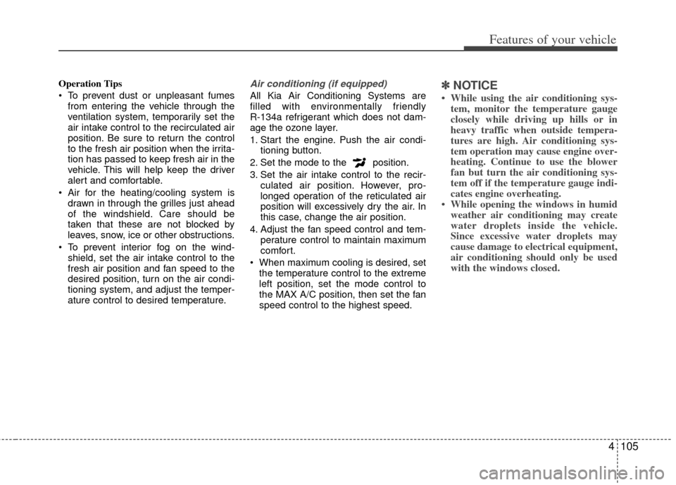 KIA Optima Hybrid 2013 3.G Owners Manual 4105
Features of your vehicle
Operation Tips
 To prevent dust or unpleasant fumesfrom entering the vehicle through the
ventilation system, temporarily set the
air intake control to the recirculated ai