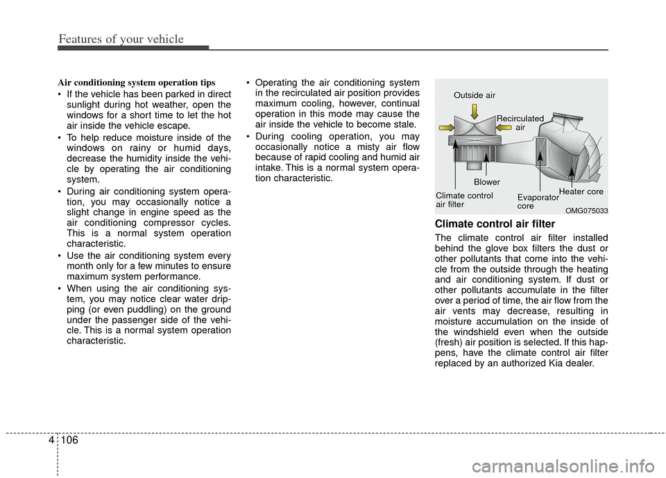 KIA Optima Hybrid 2013 3.G Owners Manual Features of your vehicle
106
4
Air conditioning system operation tips  
 If the vehicle has been parked in direct
sunlight during hot weather, open the
windows for a short time to let the hot
air insi