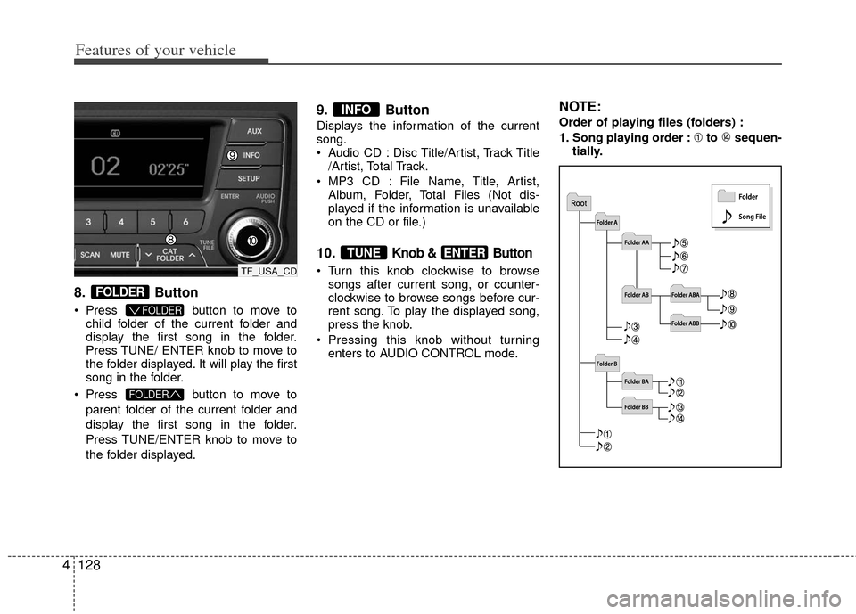 KIA Optima Hybrid 2013 3.G Owners Manual Features of your vehicle
128
4
8. Button 
 Press button to move to
child folder of the current folder and
display the first song in the folder.
Press TUNE/ ENTER knob to move to
the folder displayed. 