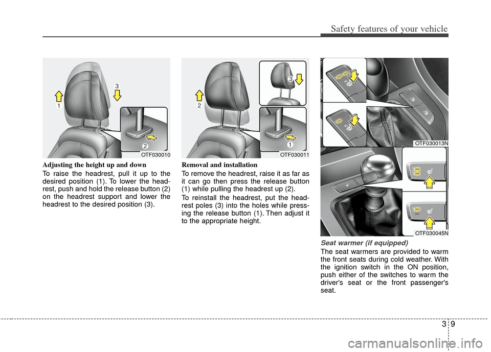 KIA Optima Hybrid 2013 3.G Owners Guide 39
Safety features of your vehicle
Adjusting the height up and down
To raise the headrest, pull it up to the
desired position (1). To lower the head-
rest, push and hold the release button (2)
on the KIA Optima Hybrid 2013 3.G Owners Guide 39
Safety features of your vehicle
Adjusting the height up and down
To raise the headrest, pull it up to the
desired position (1). To lower the head-
rest, push and hold the release button (2)
on the