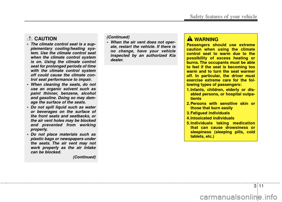 KIA Optima Hybrid 2013 3.G Owners Manual 311
Safety features of your vehicle
CAUTION
 The climate control seat is a sup-plementary cooling/heating sys-tem. Use the climate control seatwhen the climate control systemis on. Using the climate c