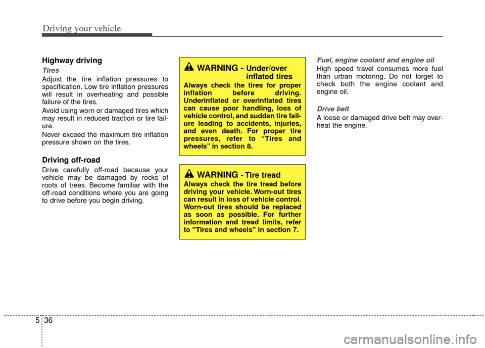 KIA Optima Hybrid 2013 3.G Owners Manual Driving your vehicle
36
5
Highway driving
Tires 
Adjust the tire inflation pressures to
specification. Low tire inflation pressures
will result in overheating and possible
failure of the tires.
Avoid 
