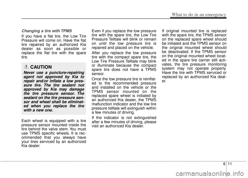 KIA Optima Hybrid 2013 3.G Owners Manual 611
What to do in an emergency
Changing a tire with TPMS
If you have a flat tire, the Low Tire
Pressure will come on. Have the flat
tire repaired by an authorized Kia
dealer as soon as possible or
rep KIA Optima Hybrid 2013 3.G Owners Manual 611
What to do in an emergency
Changing a tire with TPMS
If you have a flat tire, the Low Tire
Pressure will come on. Have the flat
tire repaired by an authorized Kia
dealer as soon as possible or
rep