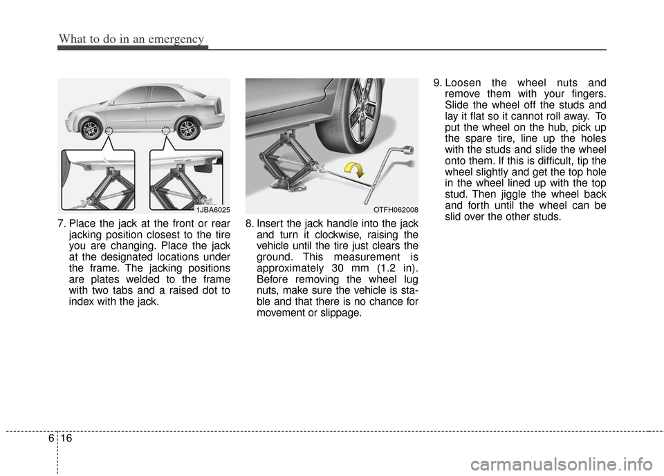 KIA Optima Hybrid 2013 3.G Owners Manual What to do in an emergency
16
6
7. Place the jack at the front or rear
jacking position closest to the tire
you are changing. Place the jack
at the designated locations under
the frame. The jacking po