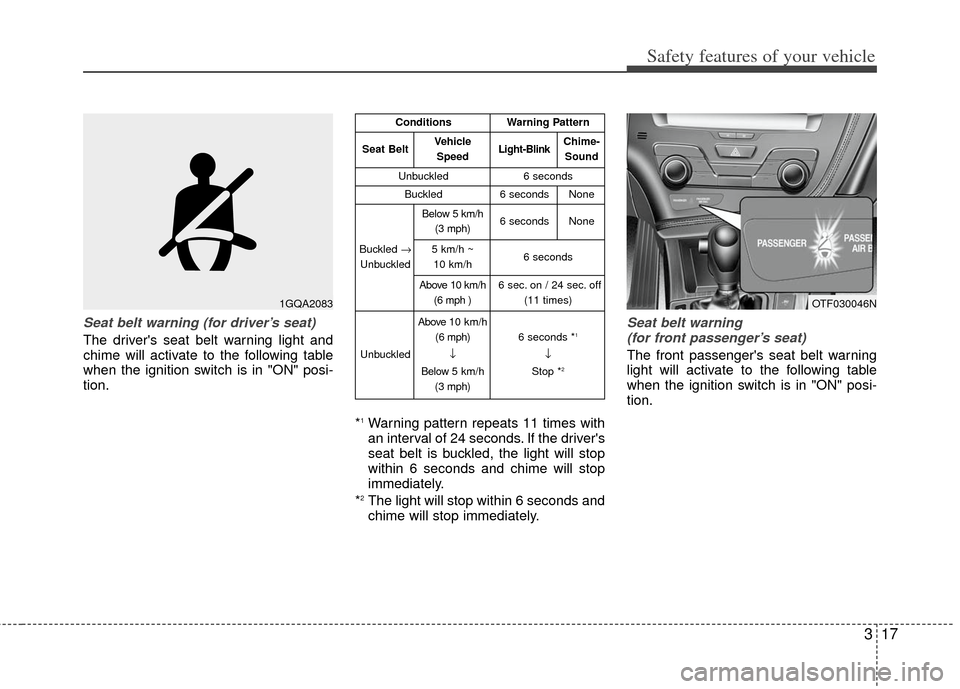 KIA Optima Hybrid 2013 3.G Owners Guide 317
Safety features of your vehicle
Seat belt warning (for driver’s seat)
The drivers seat belt warning light and
chime will activate to the following table
when the ignition switch is in "ON" posi KIA Optima Hybrid 2013 3.G Owners Guide 317
Safety features of your vehicle
Seat belt warning (for driver’s seat)
The drivers seat belt warning light and
chime will activate to the following table
when the ignition switch is in "ON" posi