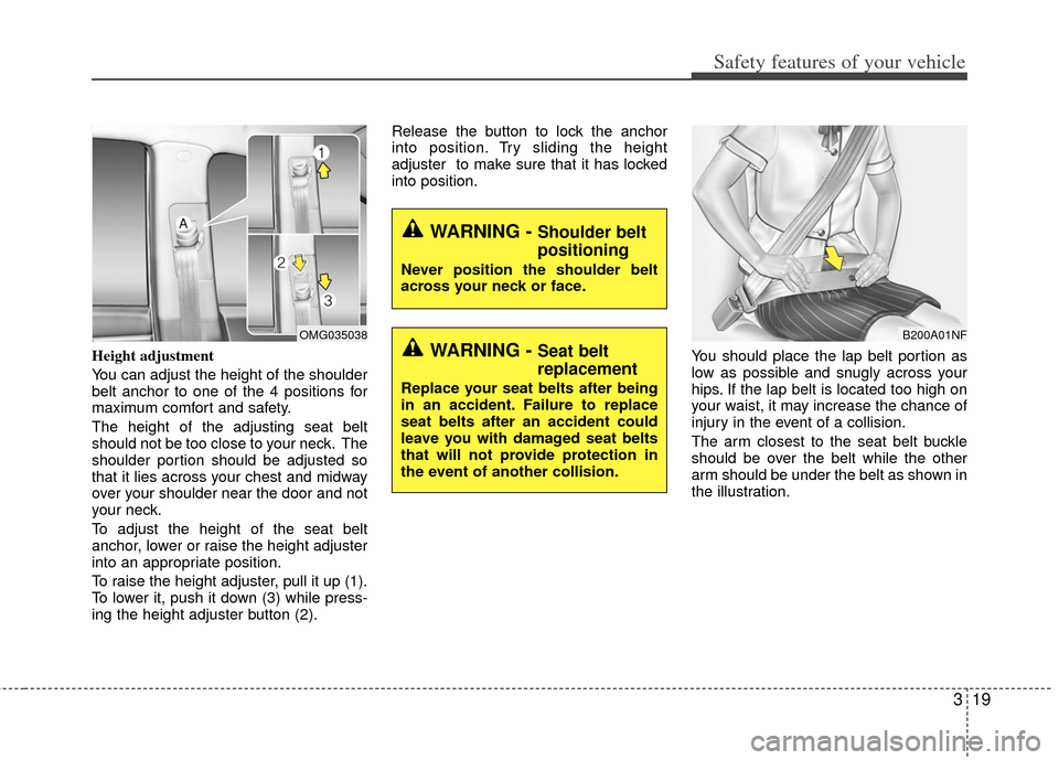 KIA Optima Hybrid 2013 3.G Owners Guide 319
Safety features of your vehicle
Height adjustment
You can adjust the height of the shoulder
belt anchor to one of the 4 positions for
maximum comfort and safety.
The height of the adjusting seat KIA Optima Hybrid 2013 3.G Owners Guide 319
Safety features of your vehicle
Height adjustment
You can adjust the height of the shoulder
belt anchor to one of the 4 positions for
maximum comfort and safety.
The height of the adjusting seat