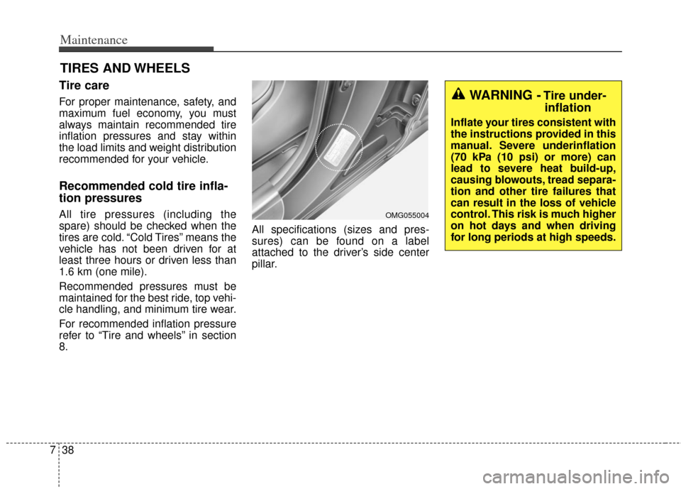 KIA Optima Hybrid 2013 3.G Owners Manual Maintenance
38
7
TIRES AND WHEELS
Tire care
For proper maintenance, safety, and
maximum fuel economy, you must
always maintain recommended tire
inflation pressures and stay within
the load limits a KIA Optima Hybrid 2013 3.G Owners Manual Maintenance
38
7
TIRES AND WHEELS
Tire care
For proper maintenance, safety, and
maximum fuel economy, you must
always maintain recommended tire
inflation pressures and stay within
the load limits a