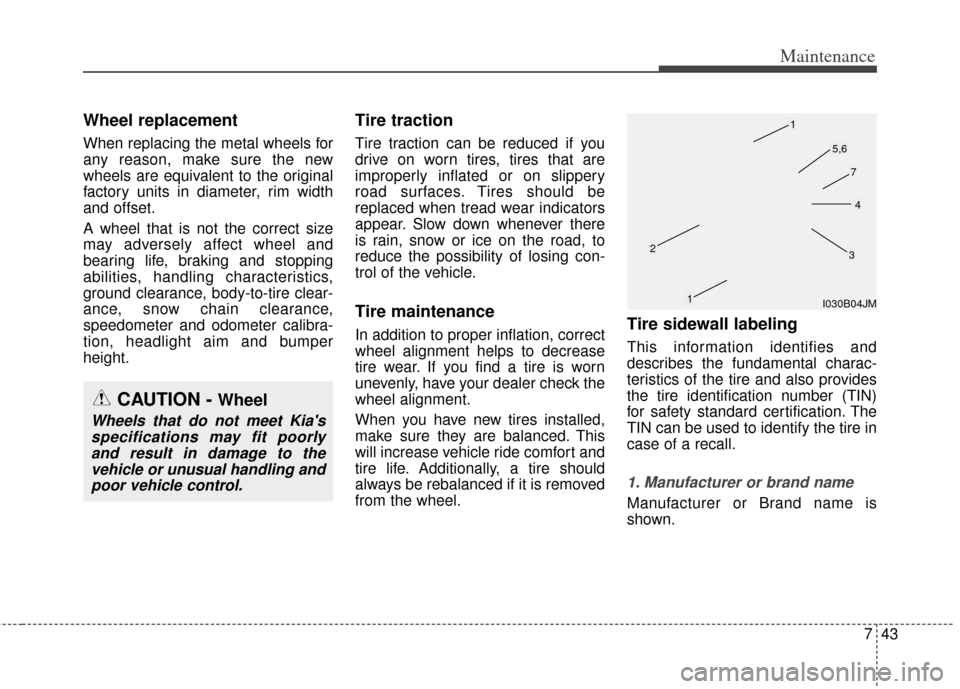 KIA Optima Hybrid 2013 3.G Owners Manual 743
Maintenance
Wheel replacement
When replacing the metal wheels for
any reason, make sure the new
wheels are equivalent to the original
factory units in diameter, rim width
and offset.
A wheel that KIA Optima Hybrid 2013 3.G Owners Manual 743
Maintenance
Wheel replacement
When replacing the metal wheels for
any reason, make sure the new
wheels are equivalent to the original
factory units in diameter, rim width
and offset.
A wheel that