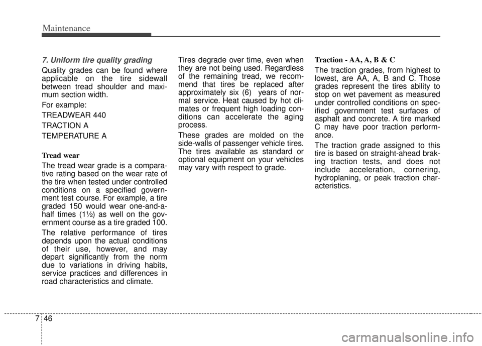 KIA Optima Hybrid 2013 3.G Owners Guide Maintenance
46
7
7. Uniform tire quality grading
Quality grades can be found where
applicable on the tire sidewall
between tread shoulder and maxi-
mum section width.
For example:
TREADWEAR 440 KIA Optima Hybrid 2013 3.G Owners Guide Maintenance
46
7
7. Uniform tire quality grading
Quality grades can be found where
applicable on the tire sidewall
between tread shoulder and maxi-
mum section width.
For example:
TREADWEAR 440
