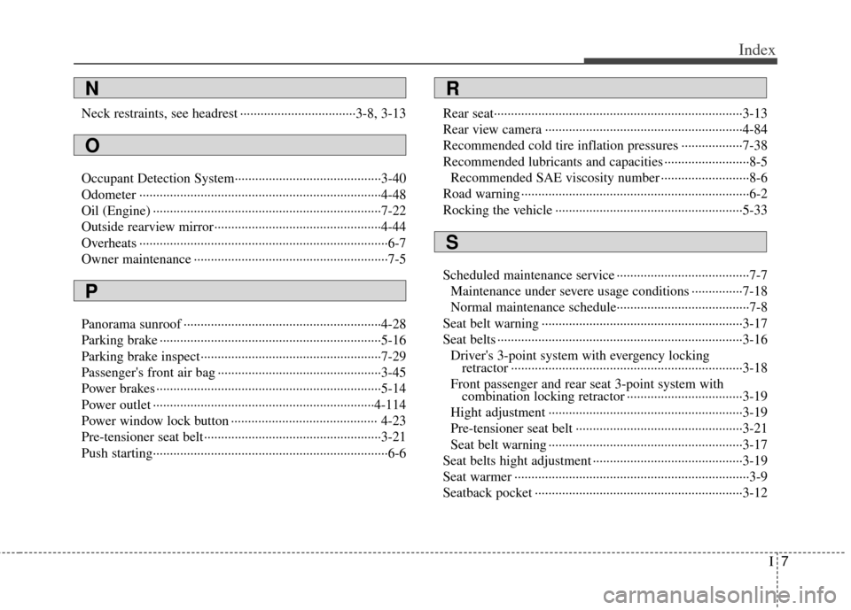 KIA Optima Hybrid 2013 3.G Owners Manual I7
Index
Neck restraints, see headrest ··················\
················3-8, 3-13
Occupant Detection System··················\
········· KIA Optima Hybrid 2013 3.G Owners Manual I7
Index
Neck restraints, see headrest ··················\
················3-8, 3-13
Occupant Detection System··················\
·········