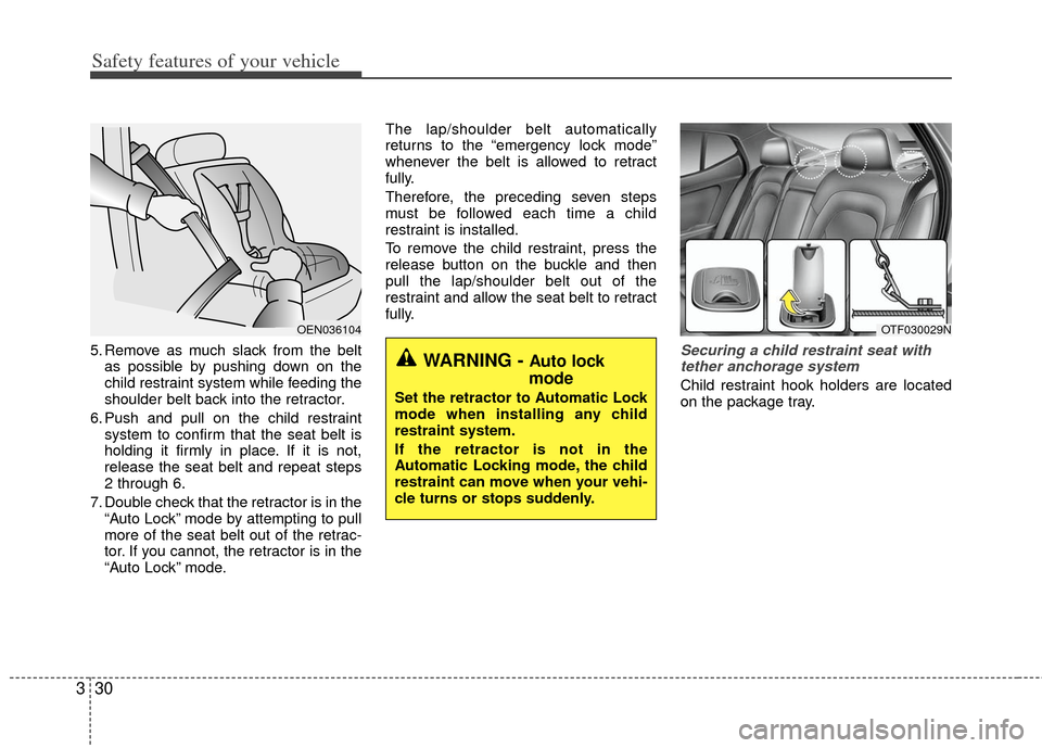 KIA Optima Hybrid 2013 3.G Owners Manual Safety features of your vehicle
30
3
5. Remove as much slack from the belt
as possible by pushing down on the
child restraint system while feeding the
shoulder belt back into the retractor.
6. Push an