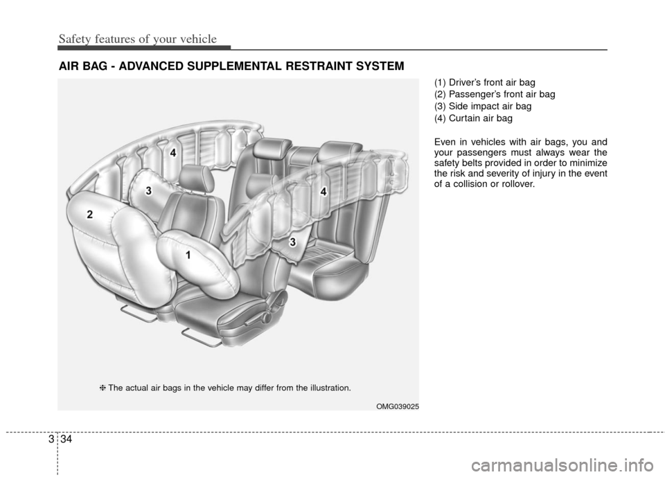 KIA Optima Hybrid 2013 3.G Service Manual Safety features of your vehicle
34
3
(1) Driver’s front air bag
(2) Passenger’s front air bag
(3) Side impact air bag
(4) Curtain air bag
Even in vehicles with air bags, you and
your passengers mu KIA Optima Hybrid 2013 3.G Service Manual Safety features of your vehicle
34
3
(1) Driver’s front air bag
(2) Passenger’s front air bag
(3) Side impact air bag
(4) Curtain air bag
Even in vehicles with air bags, you and
your passengers mu