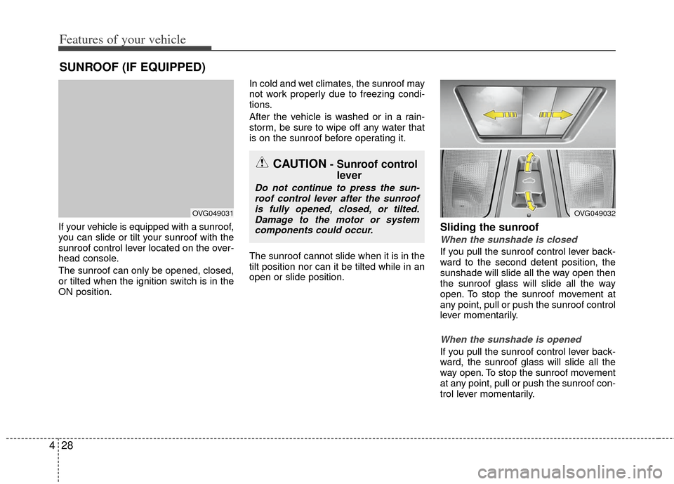 KIA Optima Hybrid 2013 3.G Owners Manual Features of your vehicle
28
4
If your vehicle is equipped with a sunroof,
you can slide or tilt your sunroof with the
sunroof control lever located on the over-
head console.
The sunroof can only be o