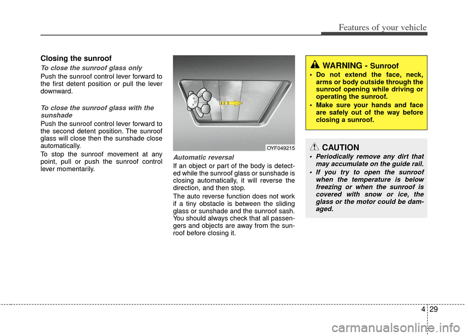 KIA Optima Hybrid 2013 3.G Owners Manual 429
Features of your vehicle
Closing the sunroof
To close the sunroof glass only
Push the sunroof control lever forward to
the first detent position or pull the lever
downward.
To close the sunroof gl