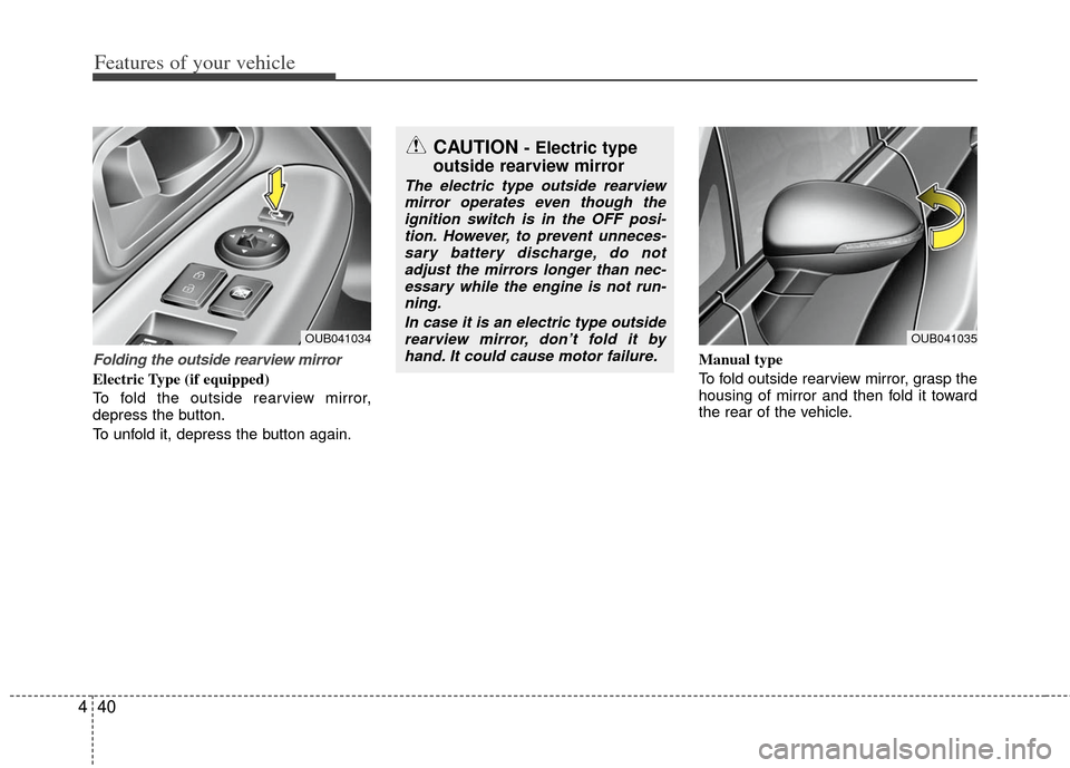 KIA Rio 2013 3.G Owners Manual Features of your vehicle
40
4
Folding the outside rearview mirror
Electric Type (if equipped)
To fold the outside rearview mirror,
depress the button.
To unfold it, depress the button again. Manual ty