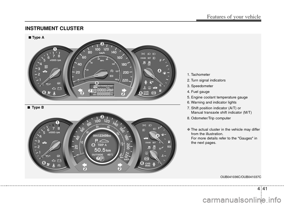 KIA Rio 2013 3.G Owners Manual 441
Features of your vehicle
INSTRUMENT CLUSTER
1. Tachometer
2. Turn signal indicators
3. Speedometer
4. Fuel gauge
5. Engine coolant temperature gauge
6. Warning and indicator lights
7. Shift posit KIA Rio 2013 3.G Owners Manual 441
Features of your vehicle
INSTRUMENT CLUSTER
1. Tachometer
2. Turn signal indicators
3. Speedometer
4. Fuel gauge
5. Engine coolant temperature gauge
6. Warning and indicator lights
7. Shift posit