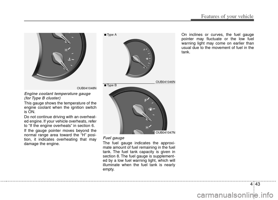 KIA Rio 2013 3.G Owners Manual 443
Features of your vehicle
Engine coolant temperature gauge(for Type B cluster)
This gauge shows the temperature of the
engine coolant when the ignition switch
is ON.
Do not continue driving with a KIA Rio 2013 3.G Owners Manual 443
Features of your vehicle
Engine coolant temperature gauge(for Type B cluster)
This gauge shows the temperature of the
engine coolant when the ignition switch
is ON.
Do not continue driving with a