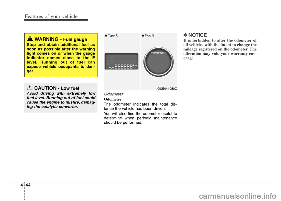 KIA Rio 2013 3.G Owners Manual Features of your vehicle
44
4
Odometer 
Odometer
The odometer indicates the total dis-
tance the vehicle has been driven.
You will also find the odometer useful to
determine when periodic maintenance

