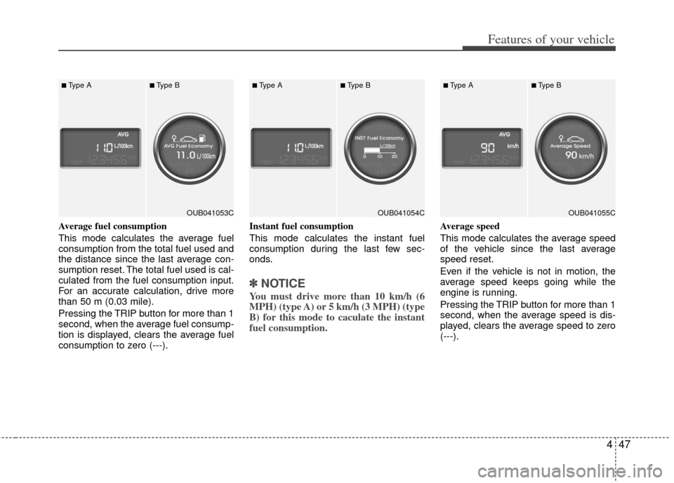 KIA Rio 2013 3.G Owners Manual 447
Features of your vehicle
Average fuel consumption
This mode calculates the average fuel
consumption from the total fuel used and
the distance since the last average con-
sumption reset. The total KIA Rio 2013 3.G Owners Manual 447
Features of your vehicle
Average fuel consumption
This mode calculates the average fuel
consumption from the total fuel used and
the distance since the last average con-
sumption reset. The total