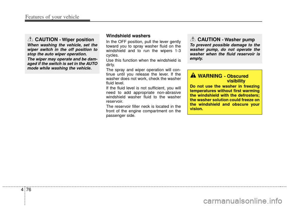 KIA Rio 2013 3.G Owners Manual Features of your vehicle
76
4
Windshield washers
In the OFF position, pull the lever gently
toward you to spray washer fluid on the
windshield and to run the wipers 1-3
cycles.
Use this function whe KIA Rio 2013 3.G Owners Manual Features of your vehicle
76
4
Windshield washers
In the OFF position, pull the lever gently
toward you to spray washer fluid on the
windshield and to run the wipers 1-3
cycles.
Use this function whe