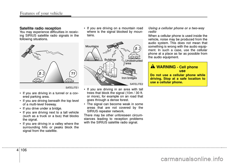 KIA Rio 2013 3.G Owners Manual Features of your vehicle
106
4
Satellite radio receptionYou may experience difficulties in receiv-
ing SIRIUS satellite radio signals in the
following situations.
 If you are driving in a tunnel or a 