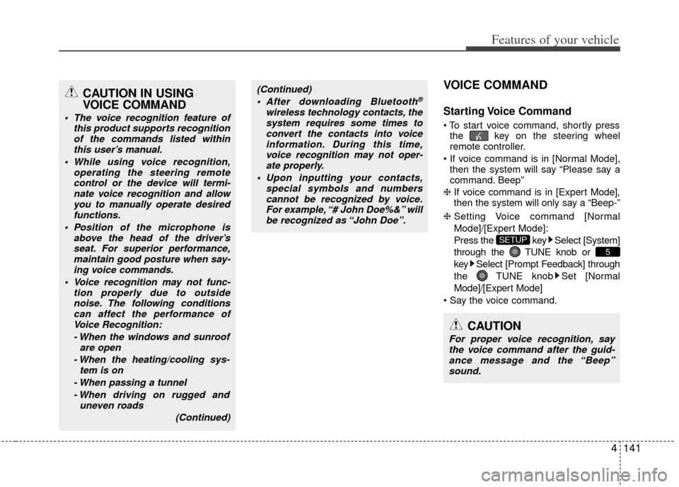 KIA Rio 2013 3.G Owners Manual 4141
Features of your vehicle
VOICE COMMAND
Starting Voice  Command
the  key on the steering wheel
remote controller.
 then the system will say “Please say a
command. Beep”
❈  If voice command i