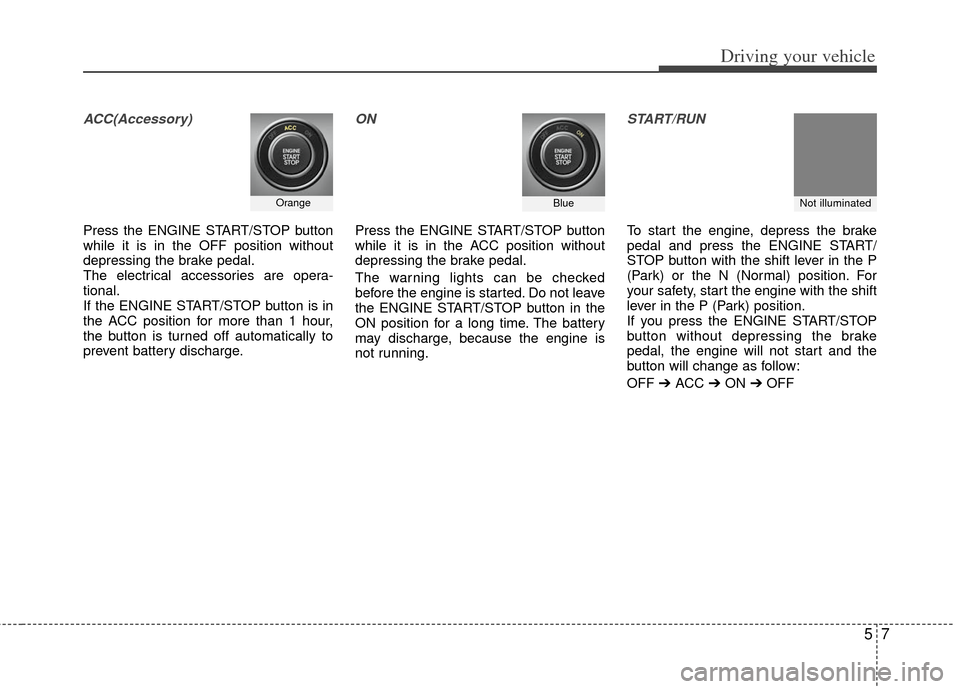 KIA Rio 2013 3.G Owners Manual 57
Driving your vehicle
ACC(Accessory)
Press the ENGINE START/STOP button
while it is in the OFF position without
depressing the brake pedal.
The electrical accessories are opera-
tional.
If the ENGIN KIA Rio 2013 3.G Owners Manual 57
Driving your vehicle
ACC(Accessory)
Press the ENGINE START/STOP button
while it is in the OFF position without
depressing the brake pedal.
The electrical accessories are opera-
tional.
If the ENGIN