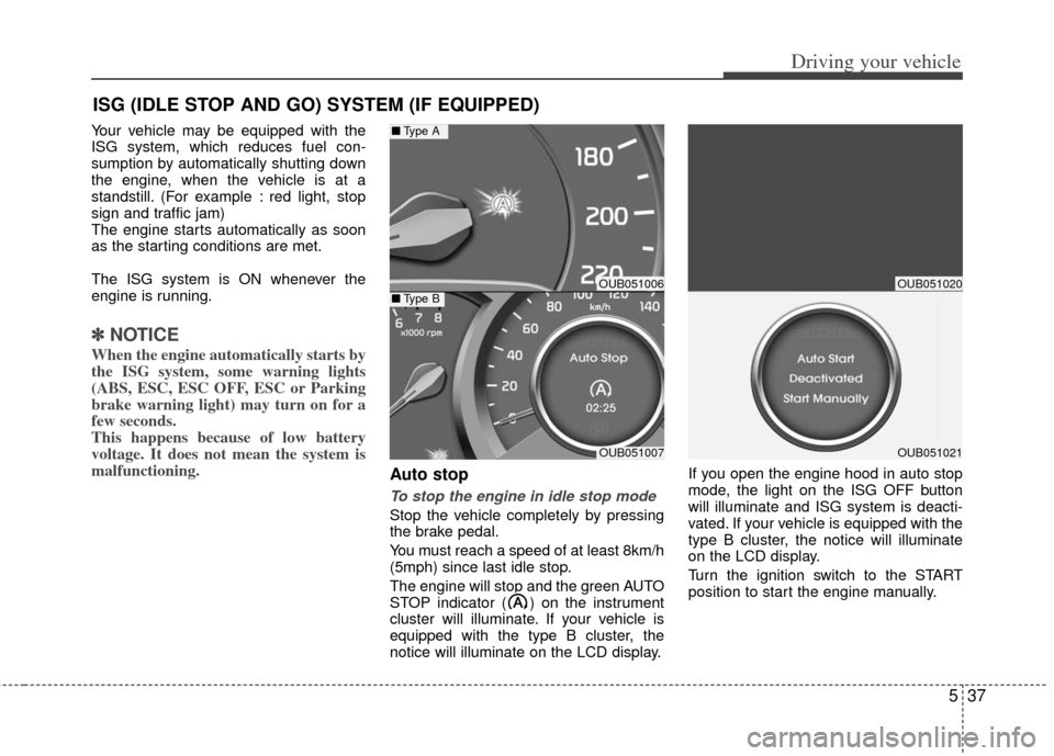 KIA Rio 2013 3.G Owners Manual 537
Driving your vehicle
Your vehicle may be equipped with the
ISG system, which reduces fuel con-
sumption by automatically shutting down
the engine, when the vehicle is at a
standstill. (For example KIA Rio 2013 3.G Owners Manual 537
Driving your vehicle
Your vehicle may be equipped with the
ISG system, which reduces fuel con-
sumption by automatically shutting down
the engine, when the vehicle is at a
standstill. (For example