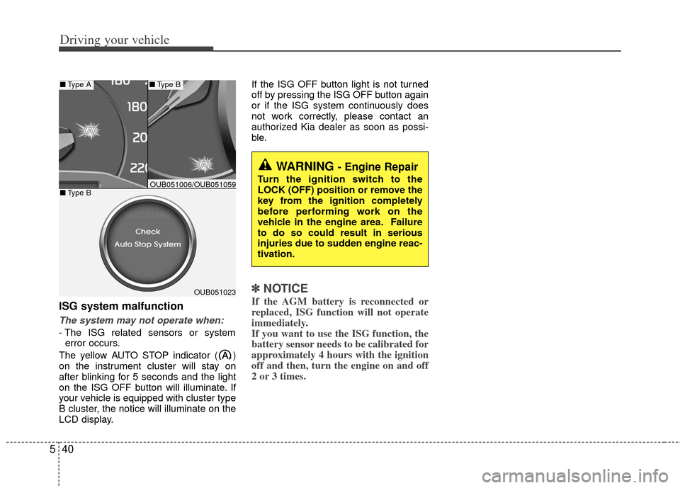 KIA Rio 2013 3.G User Guide Driving your vehicle
40
5
ISG system malfunction
The system may not operate when:
- The ISG related sensors or system
error occurs.
The yellow AUTO STOP indicator ( )
on the instrument cluster will st KIA Rio 2013 3.G User Guide Driving your vehicle
40
5
ISG system malfunction
The system may not operate when:
- The ISG related sensors or system
error occurs.
The yellow AUTO STOP indicator ( )
on the instrument cluster will st