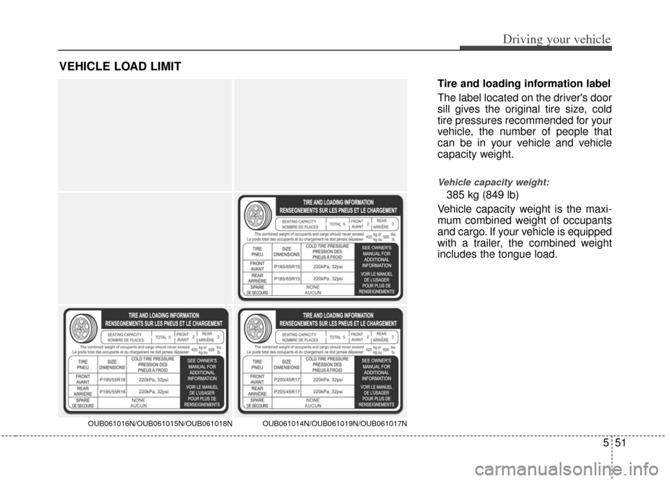 KIA Rio 2013 3.G Owners Manual 551
Driving your vehicle
Tire and loading information label
The label located on the drivers door
sill gives the original tire size, cold
tire pressures recommended for your
vehicle, the number of pe KIA Rio 2013 3.G Owners Manual 551
Driving your vehicle
Tire and loading information label
The label located on the drivers door
sill gives the original tire size, cold
tire pressures recommended for your
vehicle, the number of pe