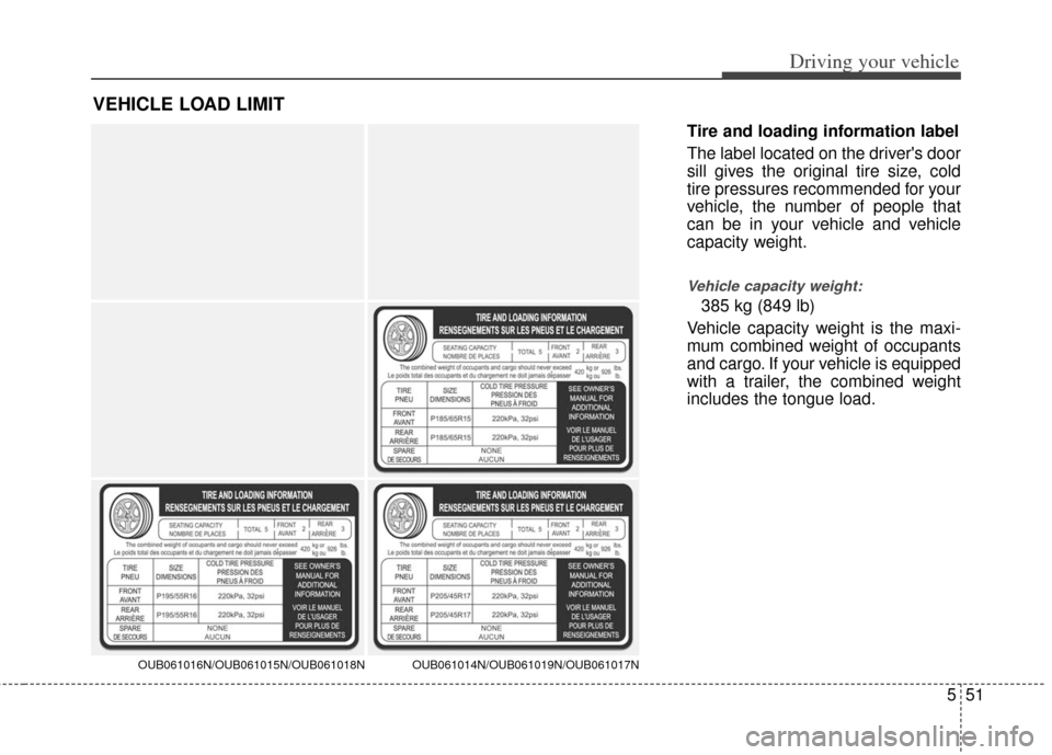 KIA Rio 2013 3.G Owners Manual 551
Driving your vehicle
Tire and loading information label
The label located on the drivers door
sill gives the original tire size, cold
tire pressures recommended for your
vehicle, the number of pe