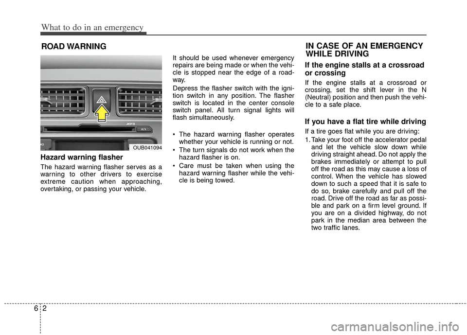 KIA Rio 2013 3.G Owners Manual What to do in an emergency
26
ROAD WARNING 
Hazard warning flasher  
The hazard warning flasher serves as a
warning to other drivers to exercise
extreme caution when approaching,
overtaking, or passin