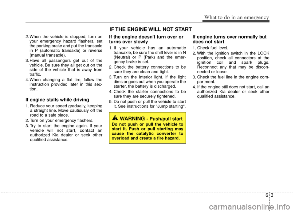 KIA Rio 2013 3.G Owners Manual 63
What to do in an emergency
2. When the vehicle is stopped, turn onyour emergency hazard flashers, set
the parking brake and put the transaxle
in P (automatic transaxle) or reverse
(manual transaxle