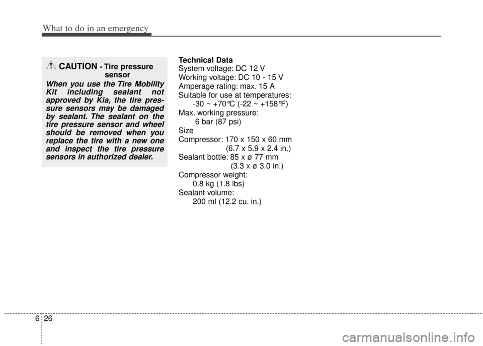 KIA Rio 2013 3.G Owners Manual What to do in an emergency
26
6
Technical Data
System voltage: DC 12 V
Working voltage: DC 10 - 15 V
Amperage rating: max. 15 A
Suitable for use at temperatures:
-30 ~ +70°C (-22 ~ +158°F)
Max. work