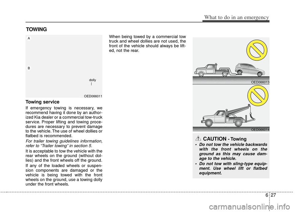 KIA Rio 2013 3.G Owners Manual 627
What to do in an emergency
TOWING
Towing service
If emergency towing is necessary, we
recommend having it done by an author-
ized Kia dealer or a commercial tow-truck
service. Proper lifting and t