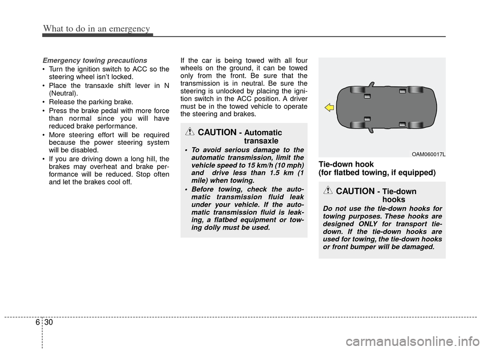 KIA Rio 2013 3.G Owners Manual What to do in an emergency
30
6
Emergency towing precautions
 Turn the ignition switch to ACC so the
steering wheel isn’t locked.
 Place the transaxle shift lever in N (Neutral).
 Release the parkin