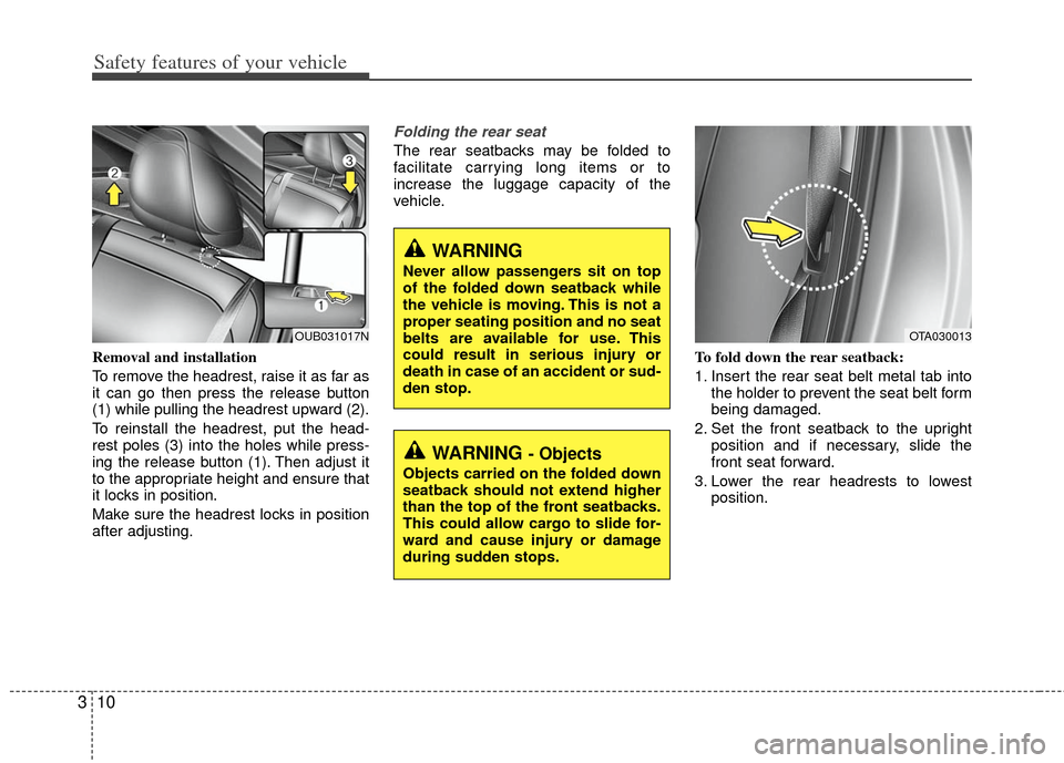 KIA Rio 2013 3.G Owners Guide Safety features of your vehicle
10
3
Removal and installation
To remove the headrest, raise it as far as
it can go then press the release button
(1) while pulling the headrest upward (2).
To reinstall KIA Rio 2013 3.G Owners Guide Safety features of your vehicle
10
3
Removal and installation
To remove the headrest, raise it as far as
it can go then press the release button
(1) while pulling the headrest upward (2).
To reinstall