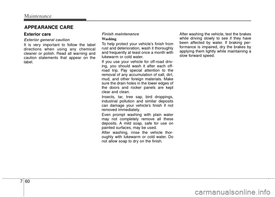 KIA Rio 2013 3.G Owners Manual Maintenance
60
7
APPEARANCE CARE
Exterior care
Exterior general caution
It is very important to follow the label
directions when using any chemical
cleaner or polish. Read all warning and
caution sta KIA Rio 2013 3.G Owners Manual Maintenance
60
7
APPEARANCE CARE
Exterior care
Exterior general caution
It is very important to follow the label
directions when using any chemical
cleaner or polish. Read all warning and
caution sta