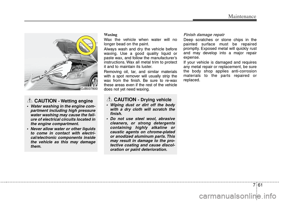 KIA Rio 2013 3.G Owners Manual 761
Maintenance
Waxing
Wax the vehicle when water will no
longer bead on the paint.
Always wash and dry the vehicle before
waxing. Use a good quality liquid or
paste wax, and follow the manufacturer†KIA Rio 2013 3.G Owners Manual 761
Maintenance
Waxing
Wax the vehicle when water will no
longer bead on the paint.
Always wash and dry the vehicle before
waxing. Use a good quality liquid or
paste wax, and follow the manufacturerâ€