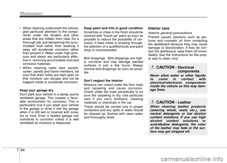 KIA Rio 2013 3.G Owners Manual Maintenance
64
7
When cleaning underneath the vehicle,
give particular attention to the compo-
nents under the fenders and other
areas that are hidden from view. Do a
thorough job; just dampening the KIA Rio 2013 3.G Owners Manual Maintenance
64
7
When cleaning underneath the vehicle,
give particular attention to the compo-
nents under the fenders and other
areas that are hidden from view. Do a
thorough job; just dampening the