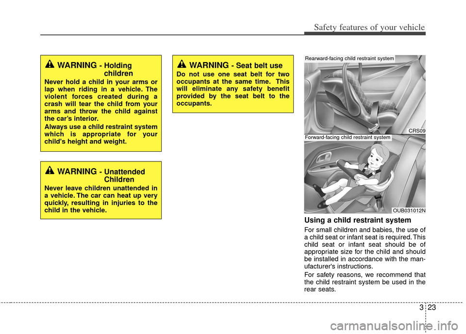 KIA Rio 2013 3.G Service Manual 323
Safety features of your vehicle
Using a child restraint system
For small children and babies, the use of
a child seat or infant seat is required. This
child seat or infant seat should be of
approp