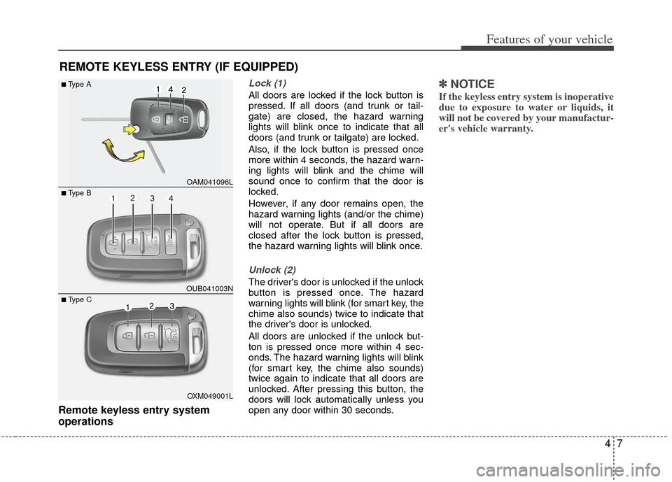 KIA Rio 2013 3.G Owners Manual 47
Features of your vehicle
Remote keyless entry system
operations
Lock (1)
All doors are locked if the lock button is
pressed. If all doors (and trunk or tail-
gate) are closed, the hazard warning
li