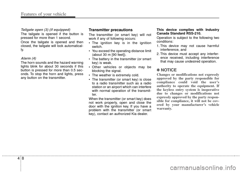 KIA Rio 2013 3.G Owners Manual Features of your vehicle
84
Tailgate open (3) (if equipped)
The tailgate is opened if the button is
pressed for more than 1 second.
Once the tailgate is opened and then
closed, the tailgate will lock 
