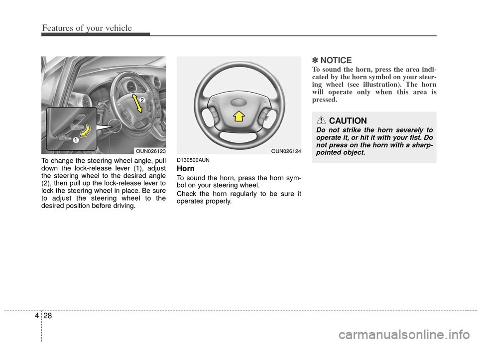 KIA Carens 2013 3.G Owners Manual Features of your vehicle
28
4
To change the steering wheel angle, pull
down the lock-release lever (1), adjust
the steering wheel to the desired angle
(2), then pull up the lock-release lever to
lock 