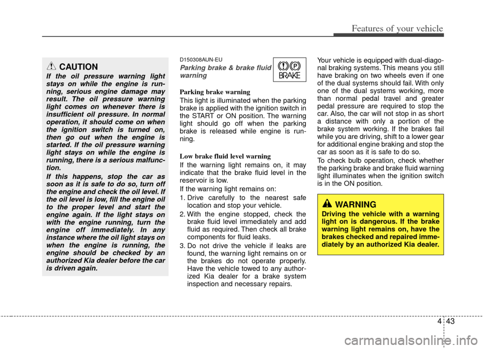 KIA Rondo 2013 3.G Owners Manual 443
Features of your vehicle
D150308AUN-EU
Parking brake & brake fluidwarning 
Parking brake warning 
This light is illuminated when the parking
brake is applied with the ignition switch in
the START 