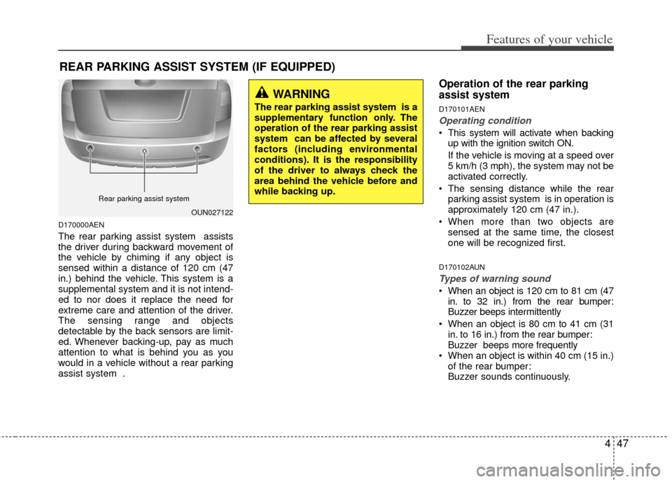 KIA Carens 2013 3.G Owners Manual 447
Features of your vehicle
D170000AEN
The rear parking assist system assists
the driver during backward movement of
the vehicle by chiming if any object is
sensed within a distance of 120 cm (47
in KIA Carens 2013 3.G Owners Manual 447
Features of your vehicle
D170000AEN
The rear parking assist system assists
the driver during backward movement of
the vehicle by chiming if any object is
sensed within a distance of 120 cm (47
in