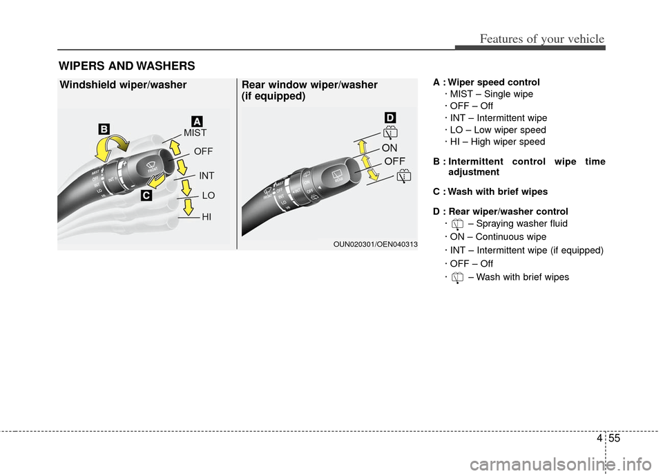 KIA Carens 2013 3.G Owners Manual 455
Features of your vehicle
A : Wiper speed control· MIST – Single wipe
· OFF – Off
· INT – Intermittent wipe 
· LO – Low wiper speed
· HI – High wiper speed
B : Intermittent control w