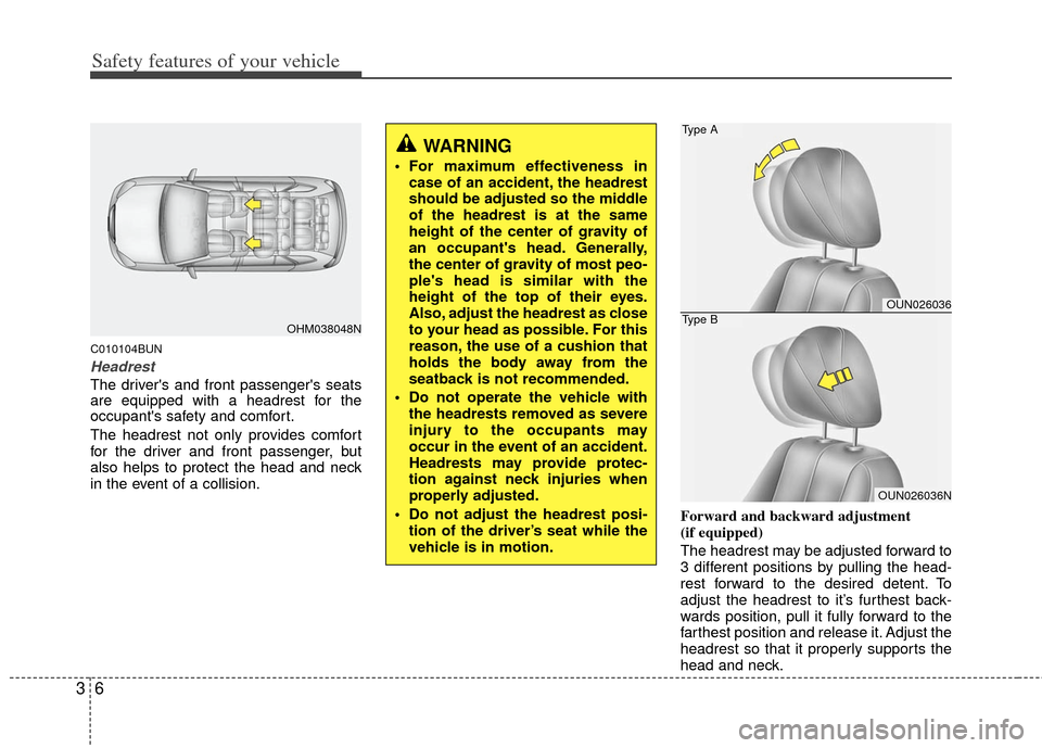 KIA Carens 2013 3.G Owners Guide Safety features of your vehicle
63
C010104BUN
Headrest
The drivers and front passengers seats
are equipped with a headrest for the
occupants safety and comfort.
The headrest not only provides comfo KIA Carens 2013 3.G Owners Guide Safety features of your vehicle
63
C010104BUN
Headrest
The drivers and front passengers seats
are equipped with a headrest for the
occupants safety and comfort.
The headrest not only provides comfo