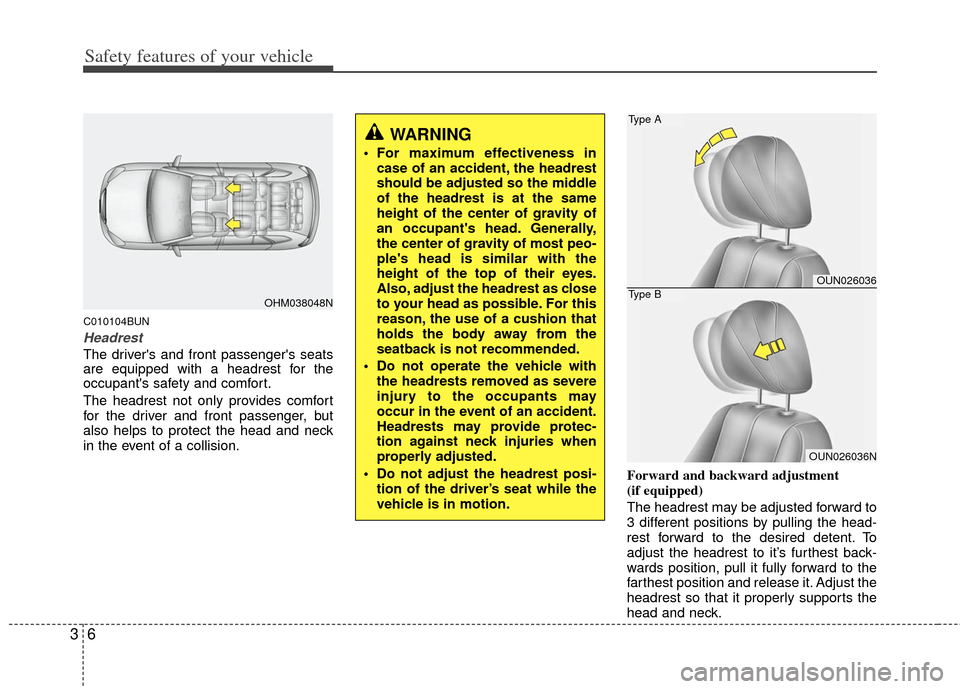 KIA Carens 2013 3.G Owners Manual Safety features of your vehicle
63
C010104BUN
Headrest
The drivers and front passengers seats
are equipped with a headrest for the
occupants safety and comfort.
The headrest not only provides comfo