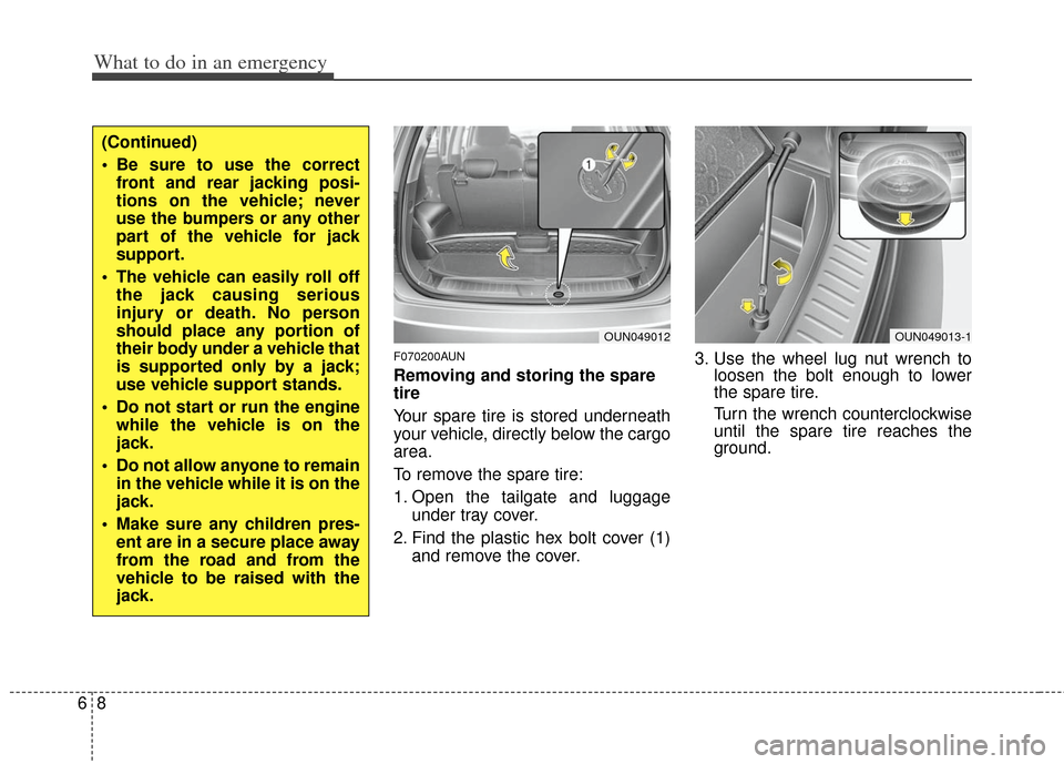KIA Carens 2013 3.G Owners Manual What to do in an emergency
86
F070200AUN
Removing and storing the spare
tire
Your spare tire is stored underneath
your vehicle, directly below the cargo
area.
To remove the spare tire:
1. Open the t KIA Carens 2013 3.G Owners Manual What to do in an emergency
86
F070200AUN
Removing and storing the spare
tire
Your spare tire is stored underneath
your vehicle, directly below the cargo
area.
To remove the spare tire:
1. Open the t